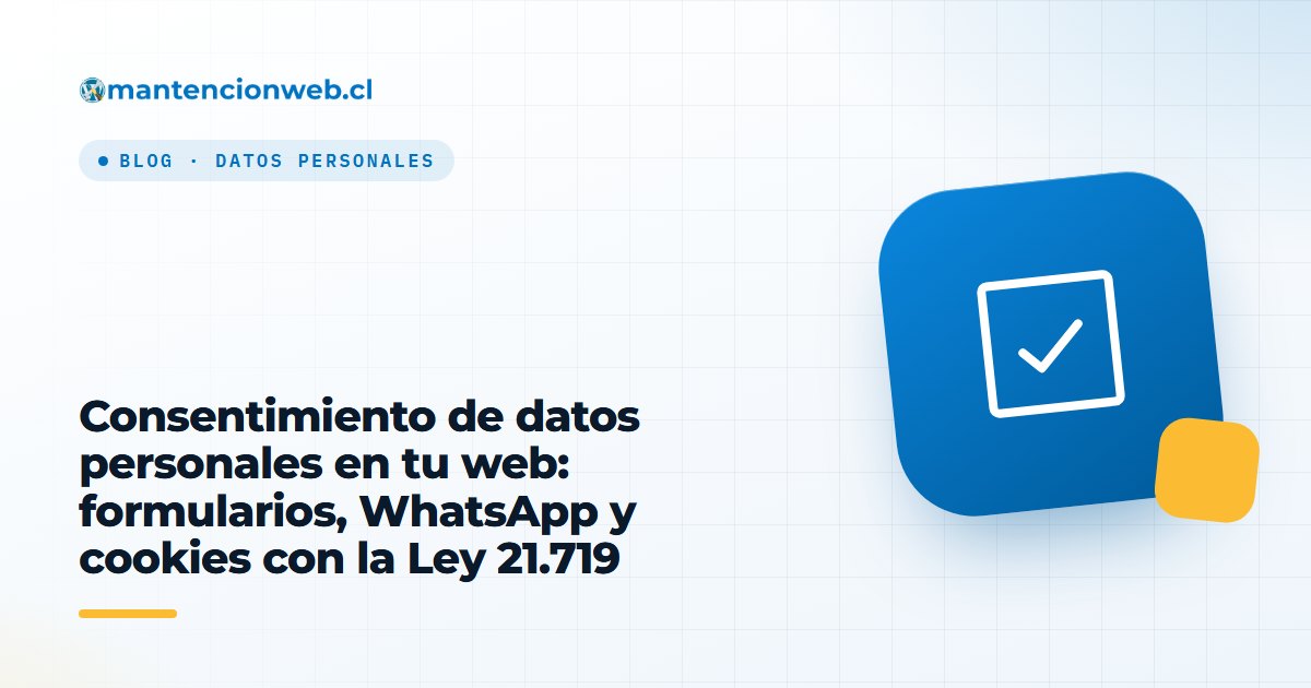 Consentimiento de datos personales en tu web: formularios, WhatsApp y cookies con la Ley 21.719